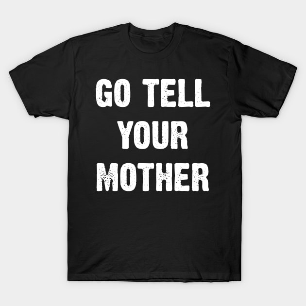 Go Tell Your Mother T-Shirt by Emma